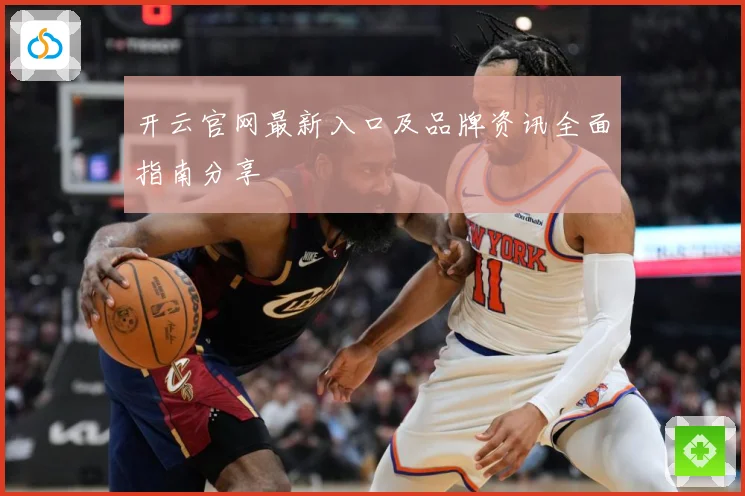 开云官网最新入口及品牌资讯全面指南分享