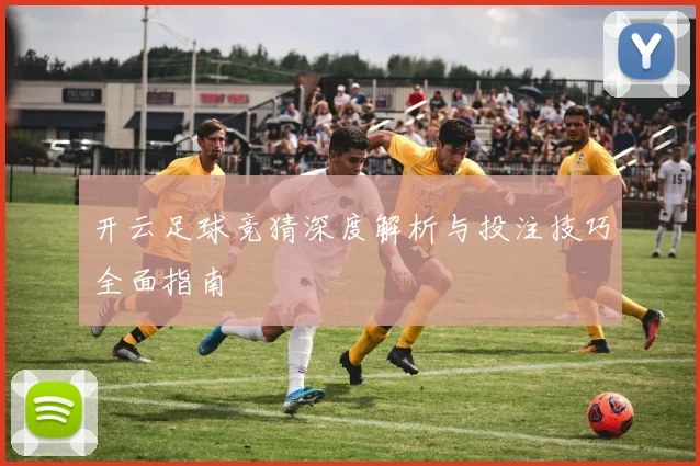 开云足球竞猜深度解析与投注技巧全面指南