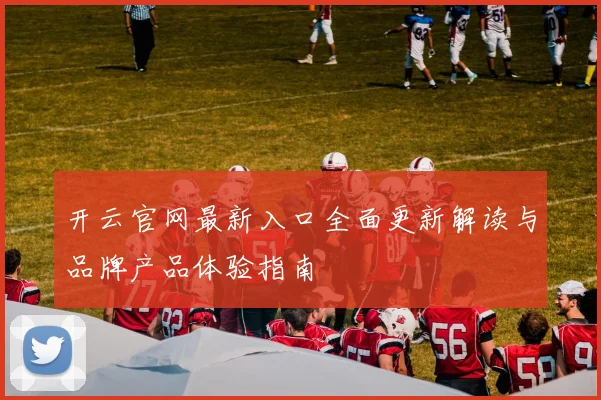 开云官网最新入口全面更新解读与品牌产品体验指南