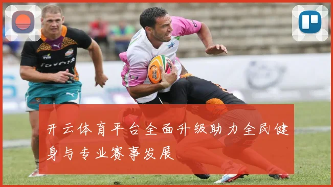 开云体育平台全面升级助力全民健身与专业赛事发展
