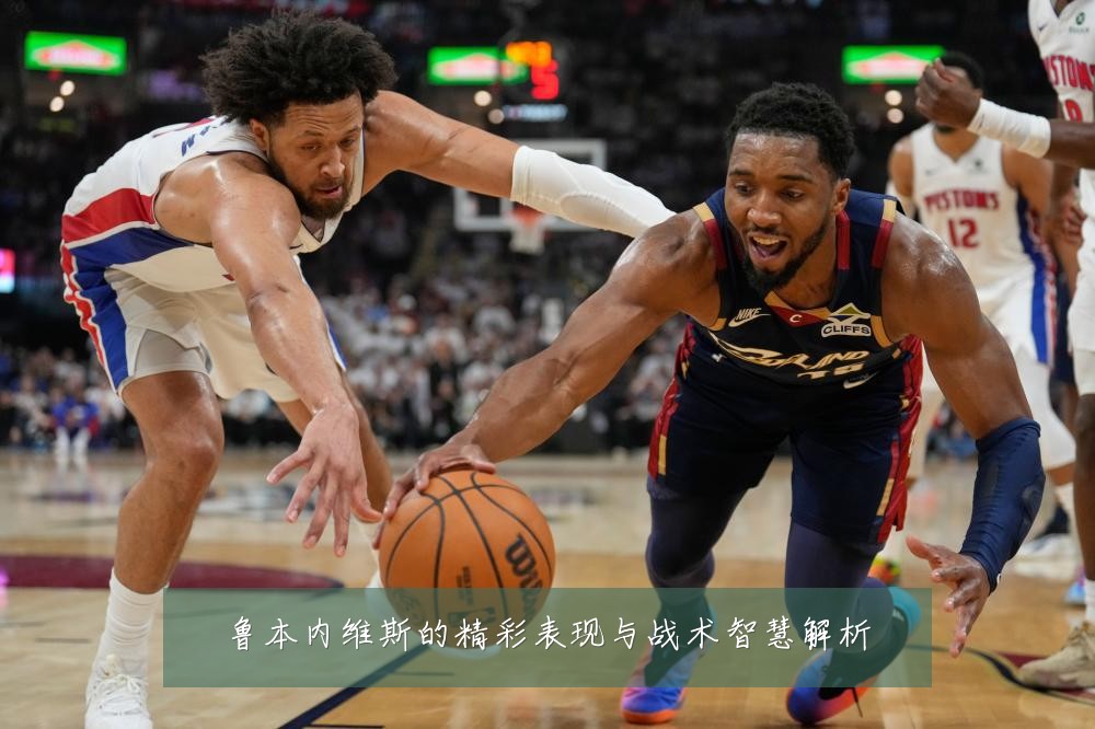 鲁本内维斯的精彩表现与战术智慧解析